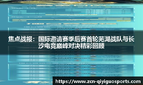 焦点战报：国际邀请赛季后赛首轮芜湖战队与长沙电竞巅峰对决精彩回顾